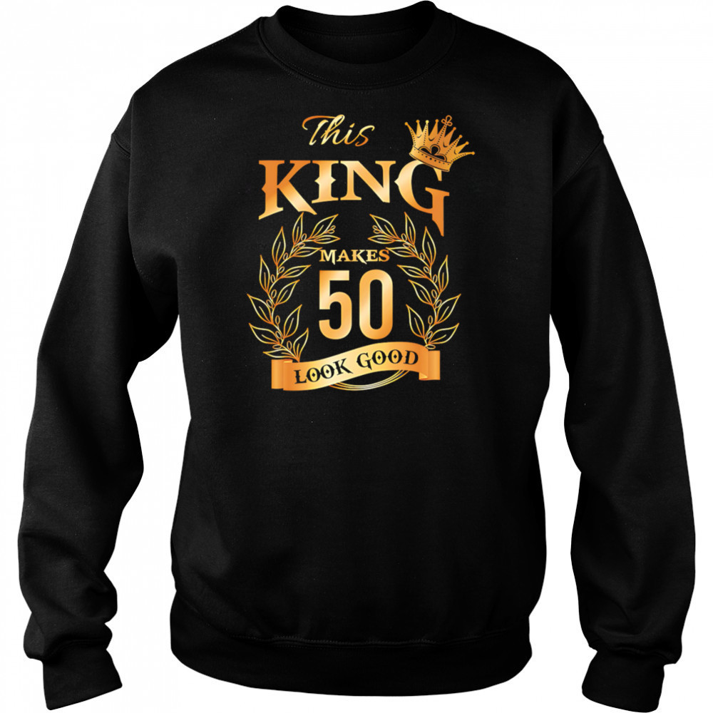 This King Makes 50 Look Good shirt Hoodie