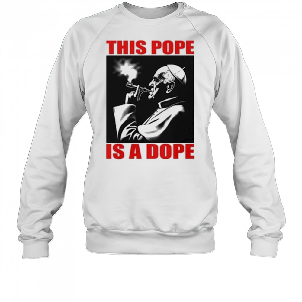 This Pope Is A Dope Pope Smoking T-shirt Sweatshirt