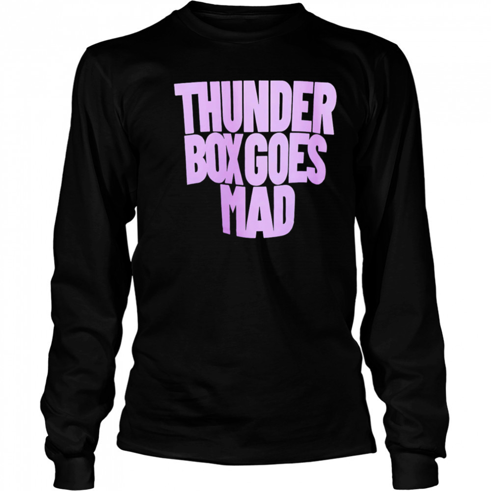 Thunder Box Goes Mad shirt Long Sleeved