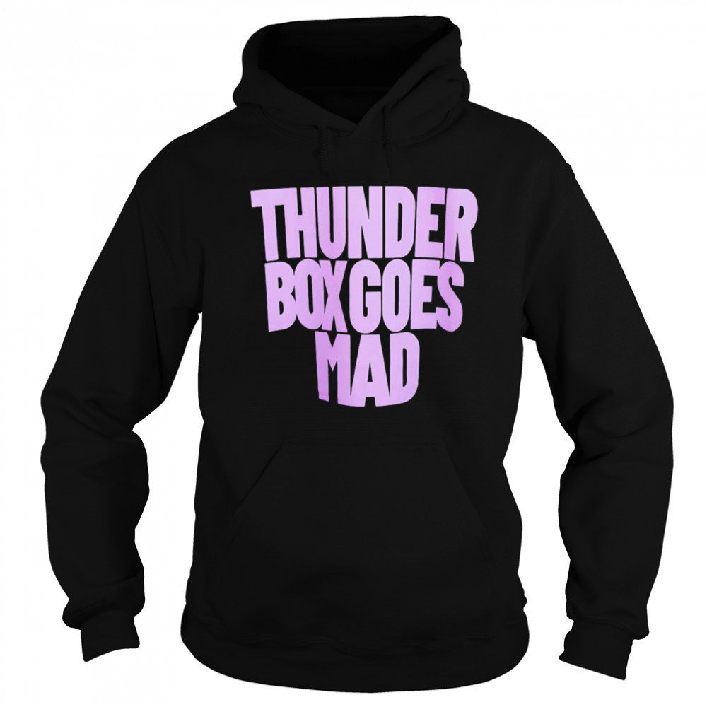 Thunder Box Goes Mad shirt Sweatshirt