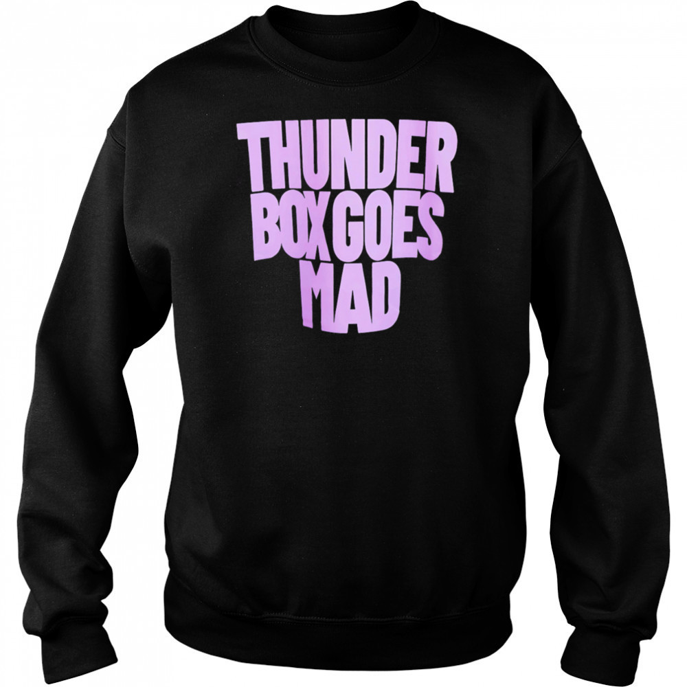 Thunder Box Goes Mad shirt Hoodie