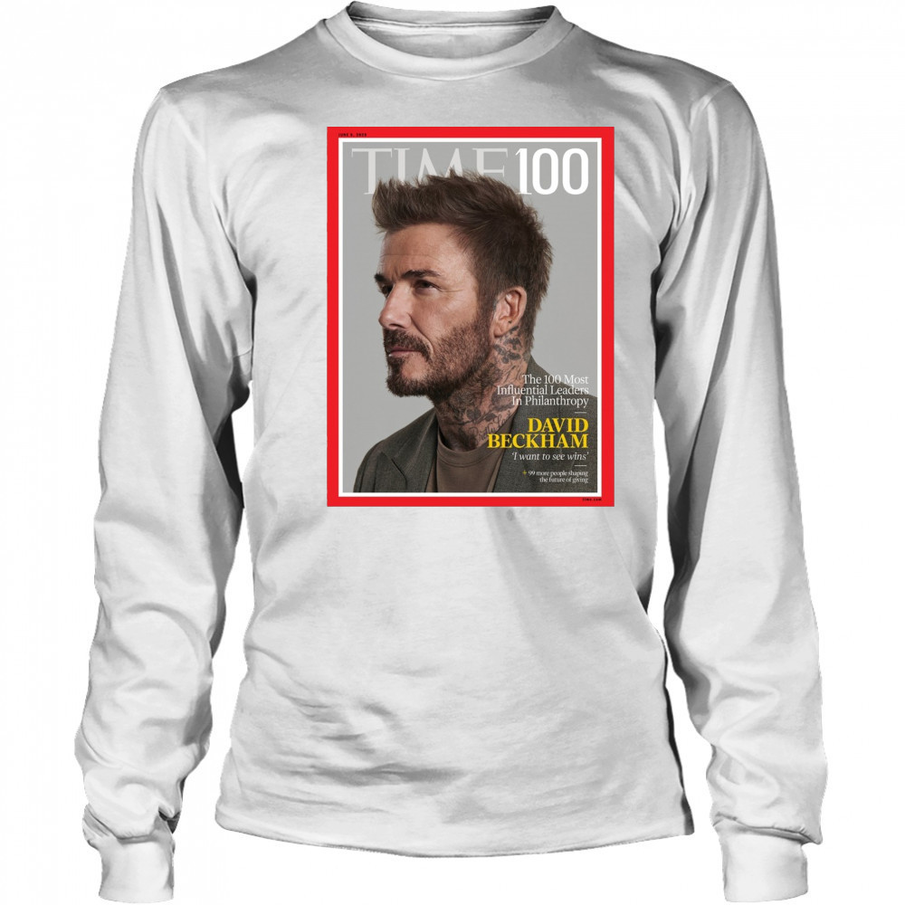 Time 100 The 100 Most Influential Leaders In Philanthropy David Beckham I Want To See Wins Poster t-shirt Long Sleeved