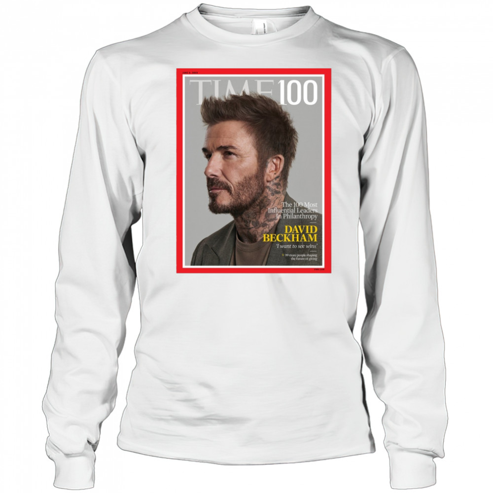 Time 100 The 100 Most Influential Leaders In Philanthropy David Beckham I Want To See Wins Poster t-shirt Long Sleeved