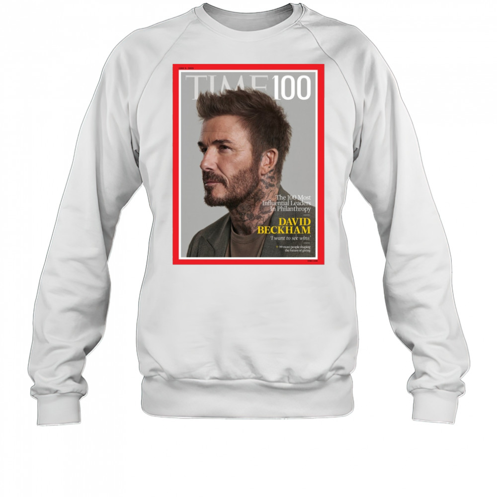 Time 100 The 100 Most Influential Leaders In Philanthropy David Beckham I Want To See Wins Poster t-shirt Sweatshirt
