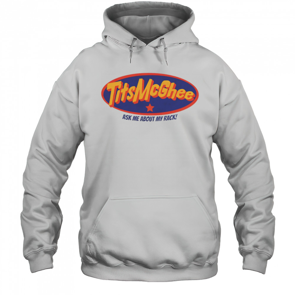 Tits McGhee ask me about my rack shirt Hoodie