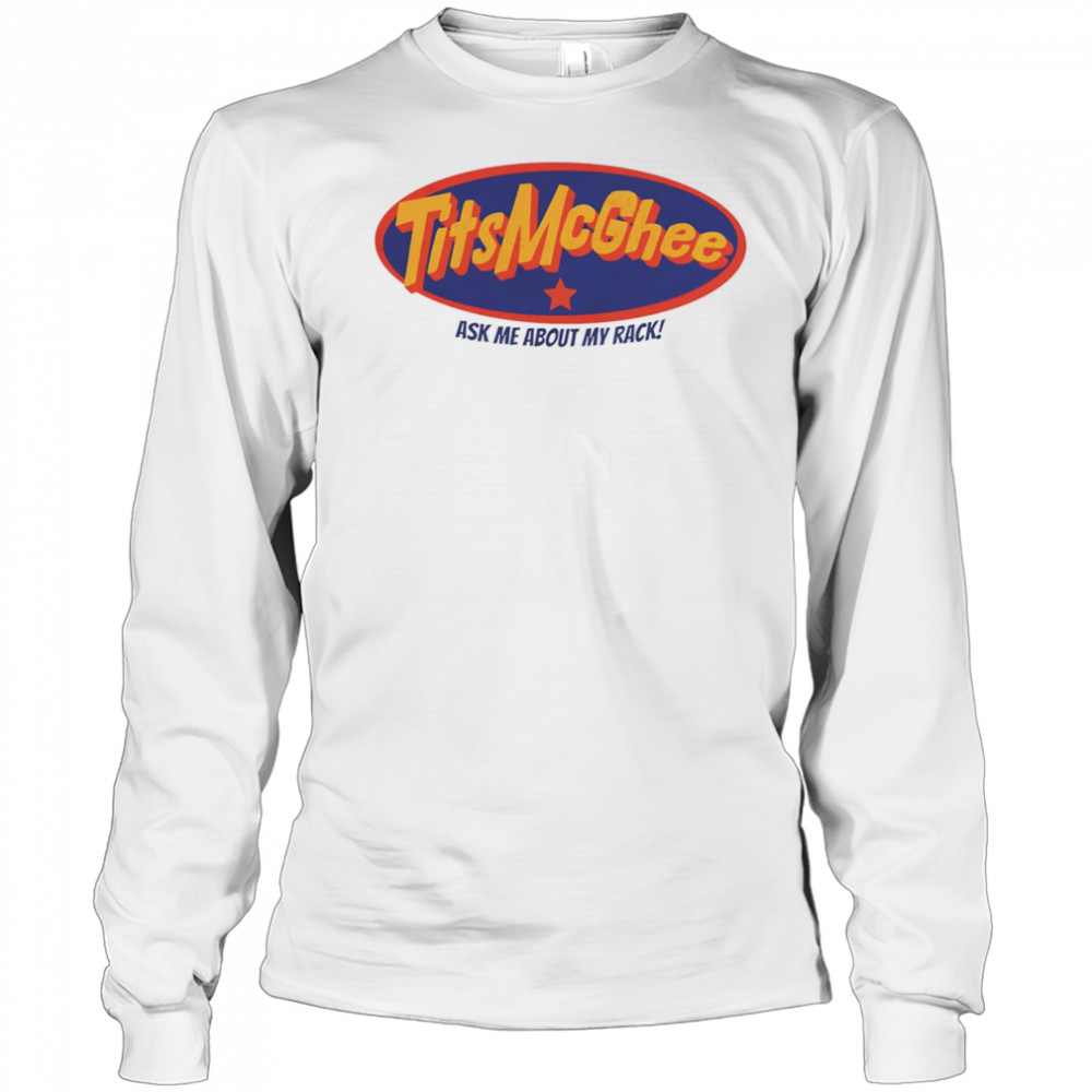 Tits McGhee ask me about my rack shirt Long Sleeved