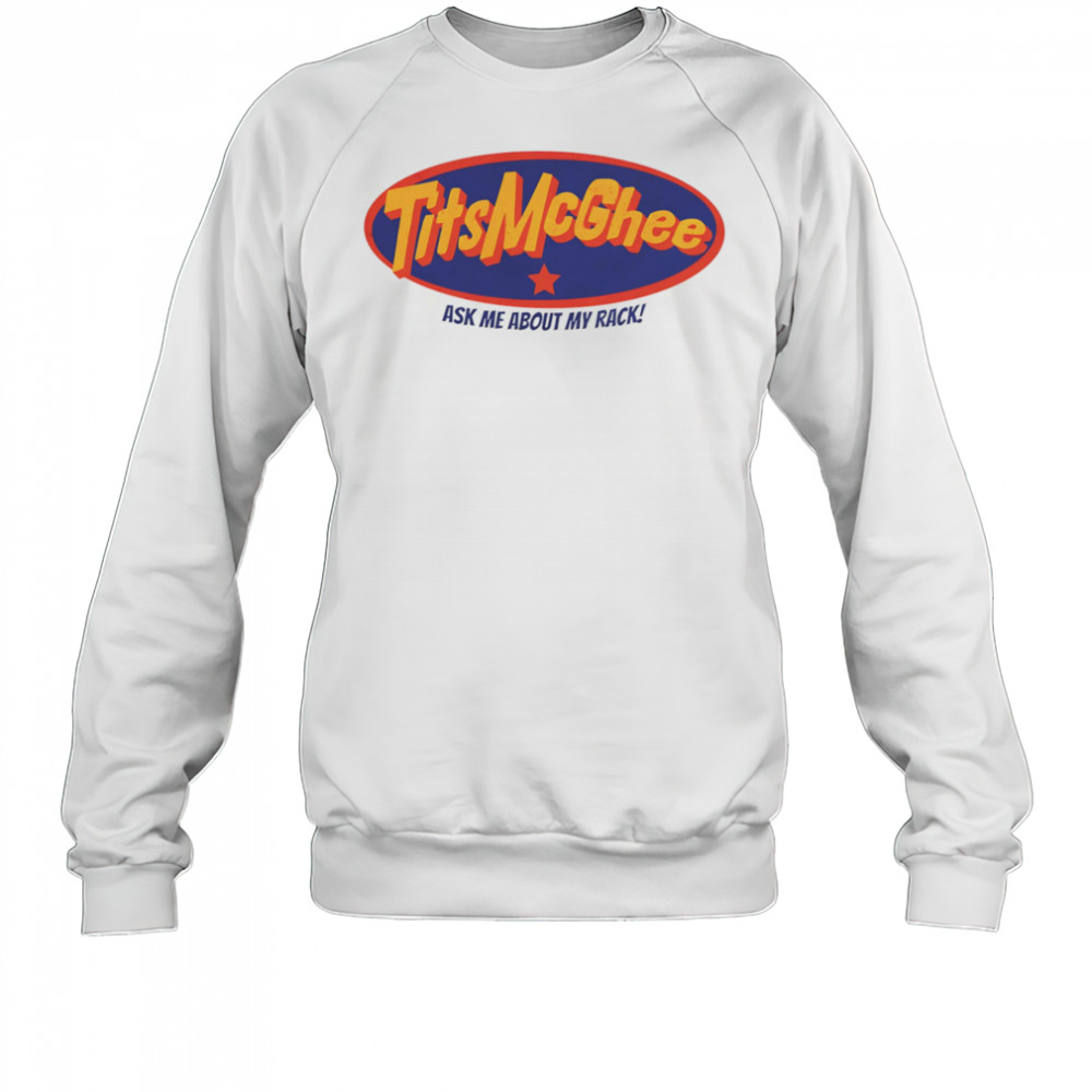 Tits McGhee ask me about my rack shirt Sweatshirt