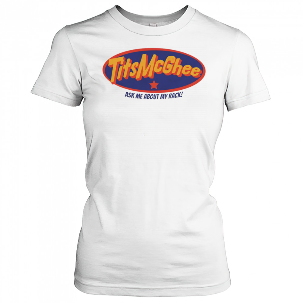 Tits McGhee ask me about my rack shirt Women's T-shirt