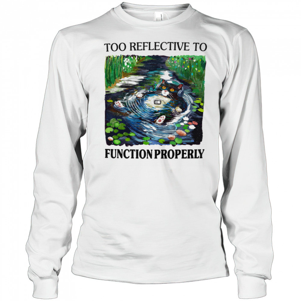 Too reflective to function properly shirt Long Sleeved