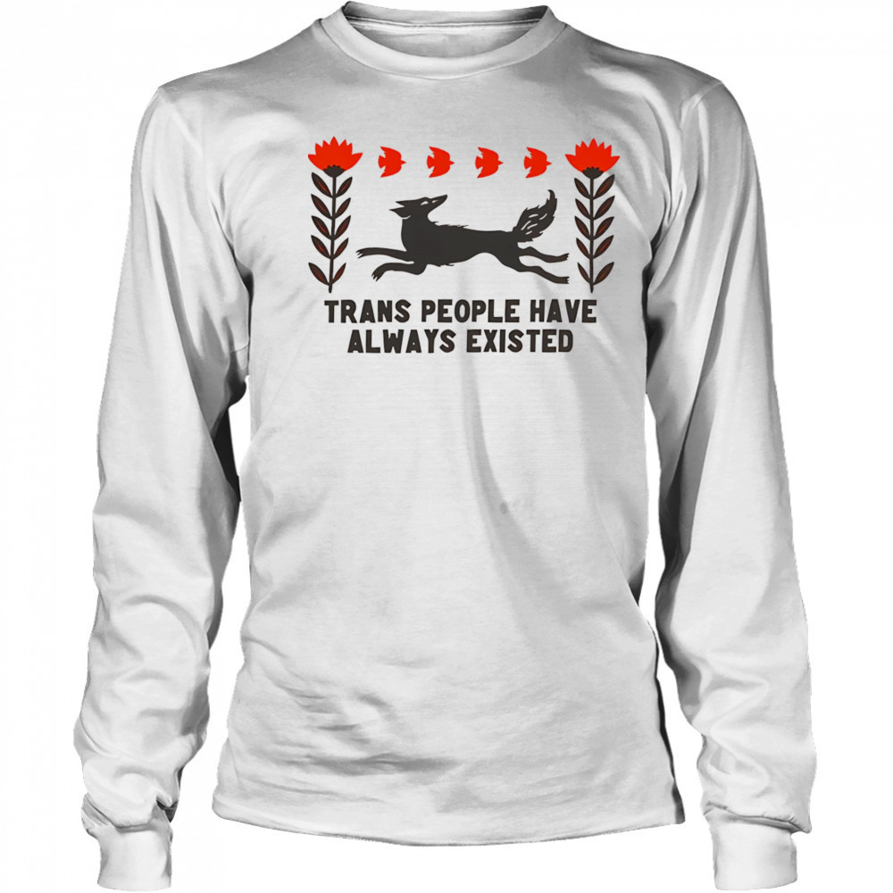 Trans people have always existed shirt Long Sleeved