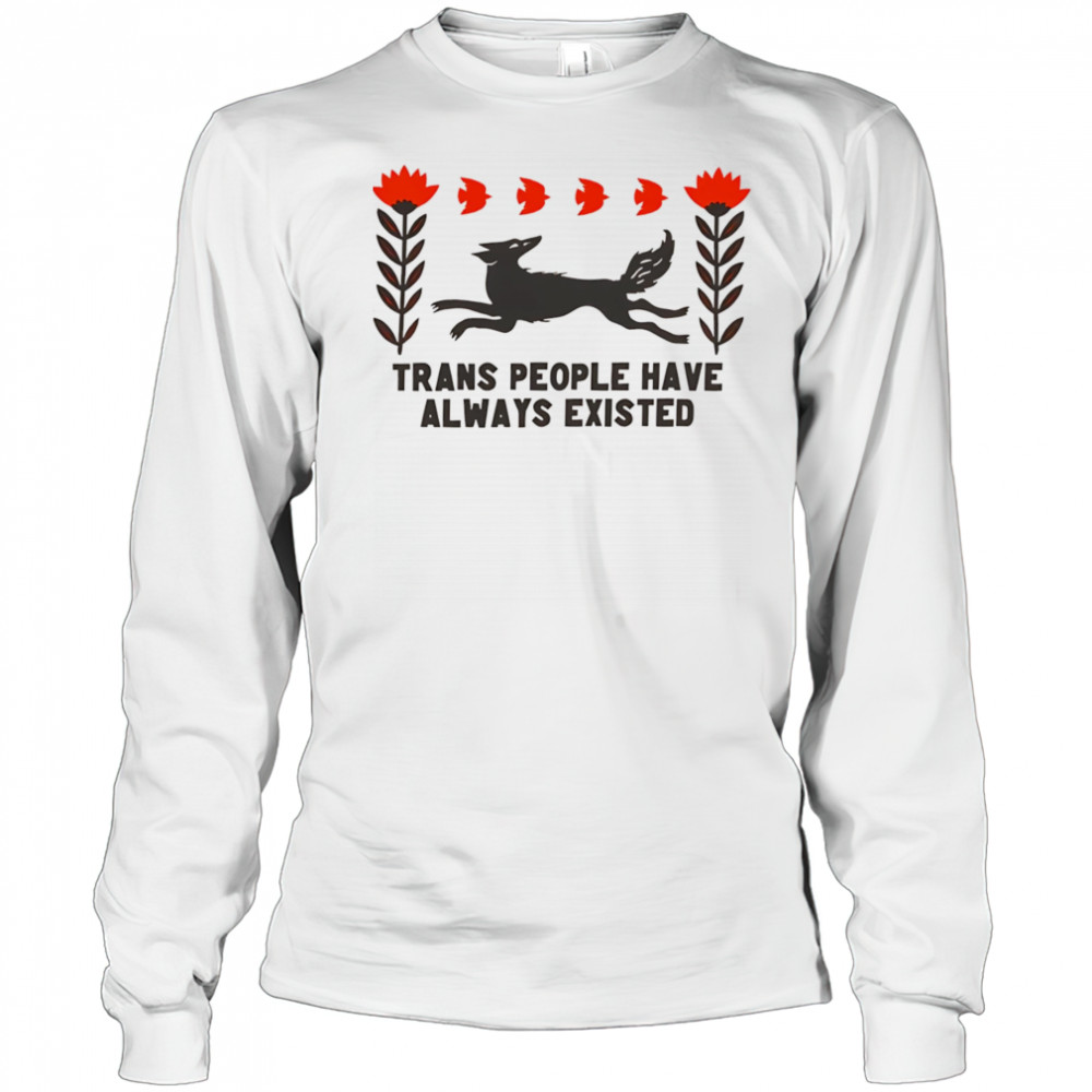 Trans people have always existed shirt Long Sleeved