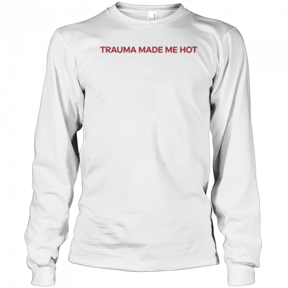 Trauma Made Me Hot T-Shirt Long Sleeved
