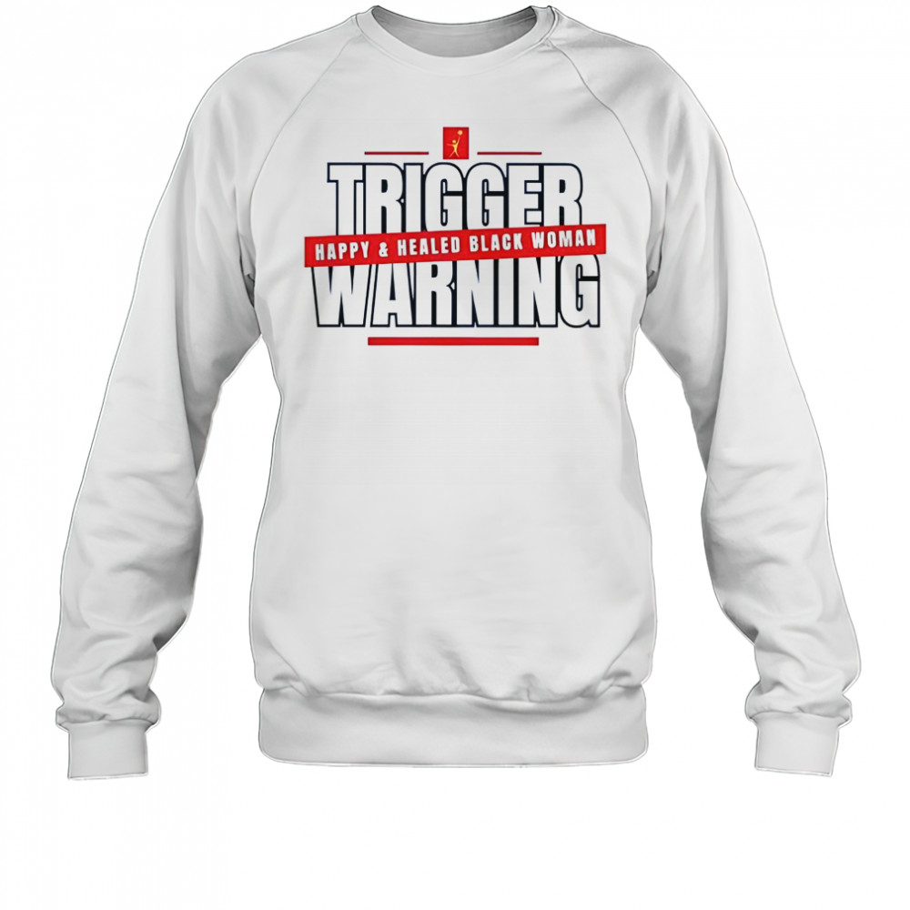 Trigger Warning Happy And Healed Black Woman T-Shirt Sweatshirt