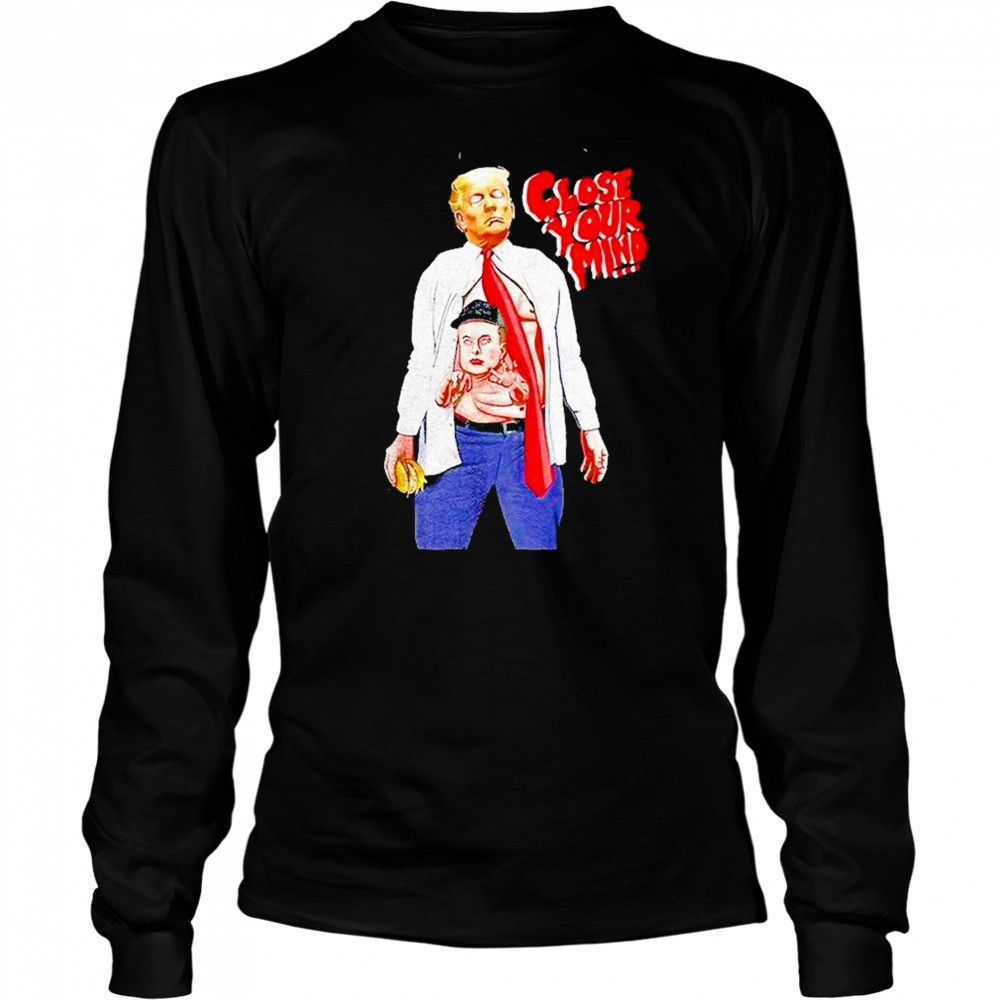 Trump Elon Musk Close Your Mind Shirt Long Sleeved
