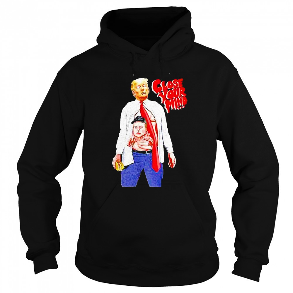 Trump Elon Musk Close Your Mind Shirt Sweatshirt