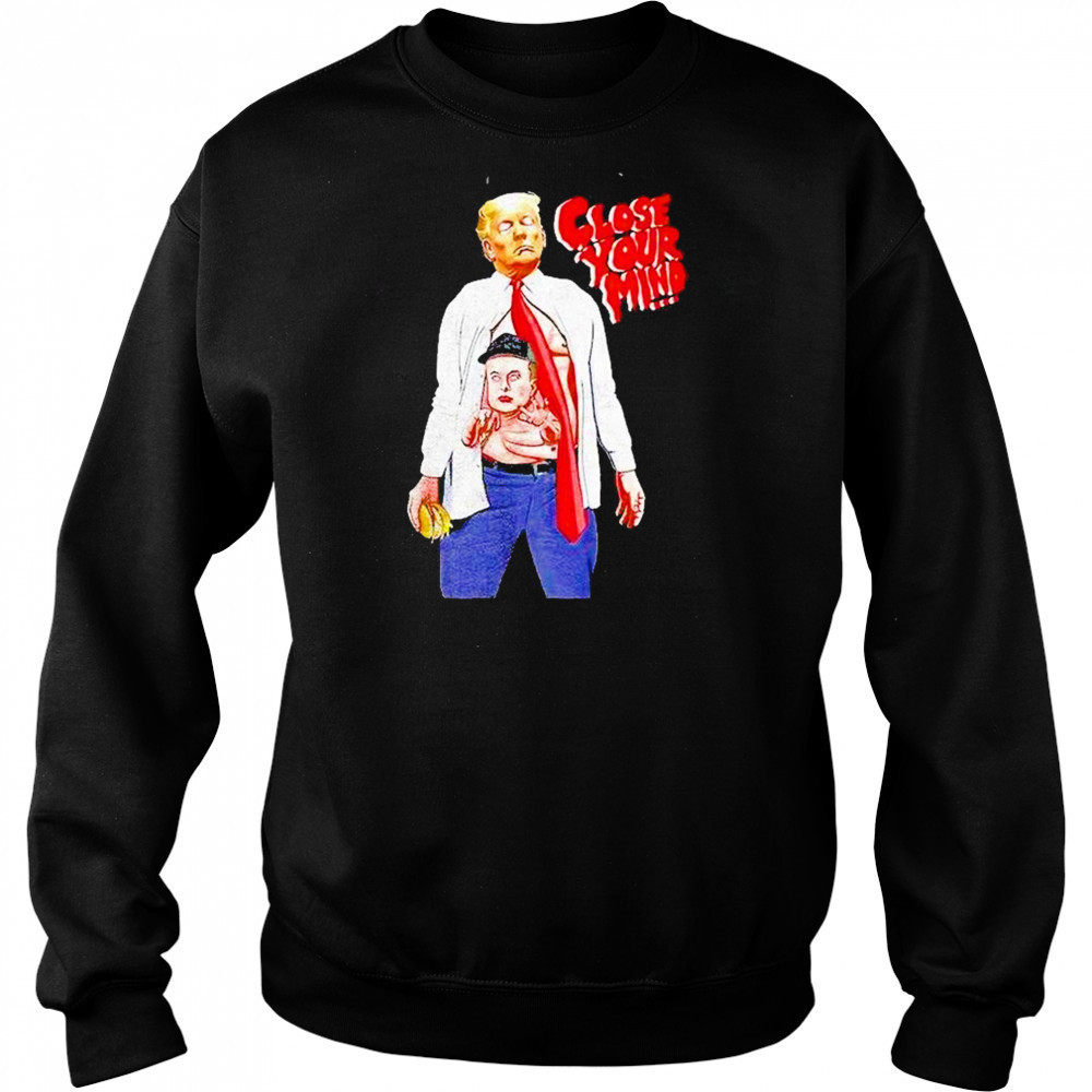 Trump Elon Musk Close Your Mind Shirt Hoodie