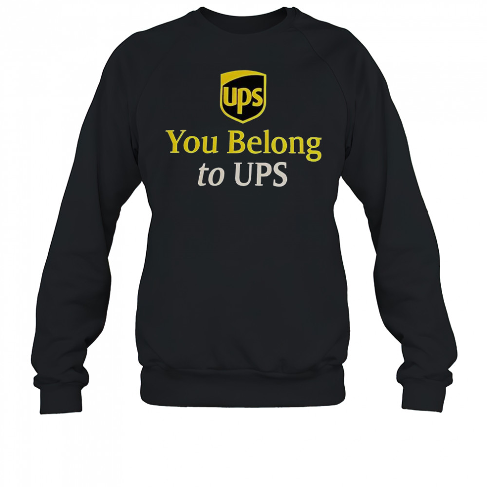 Ups You Belong To UPS T-Shirt Sweatshirt