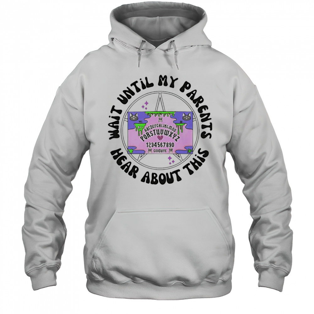 Wait until my parents hear about this shirt Hoodie