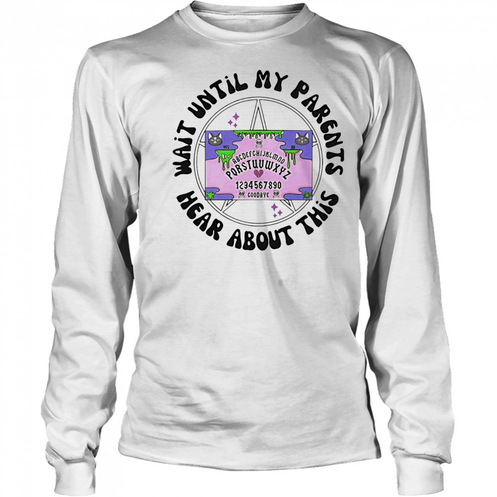 Wait until my parents hear about this shirt Long Sleeved