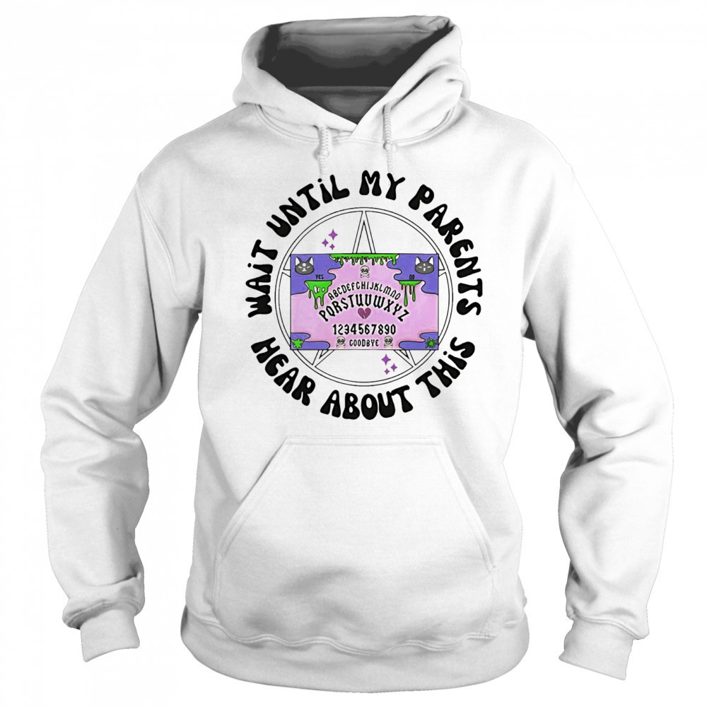 Wait until my parents hear about this shirt Sweatshirt