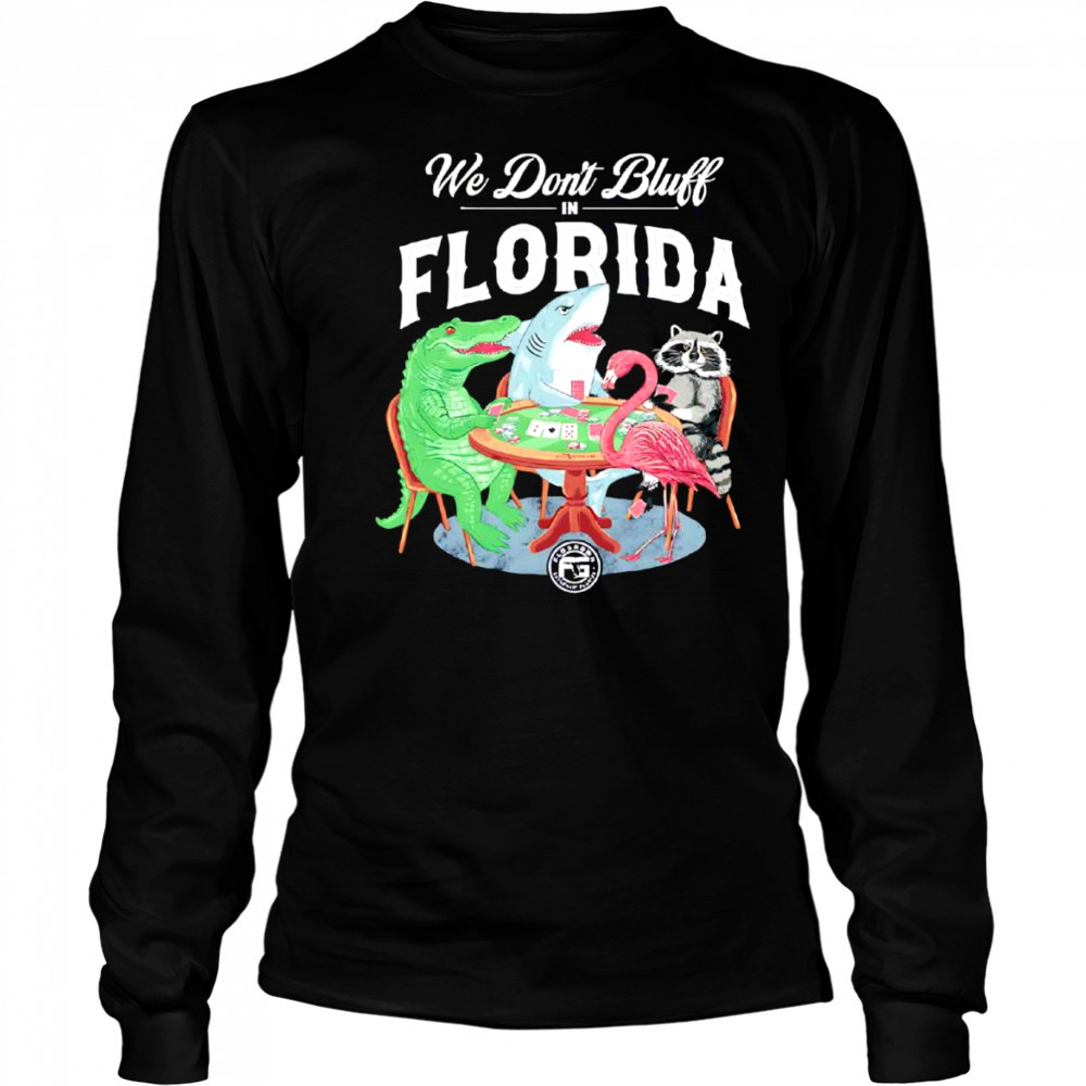 We don’t bluff in Florida shirt Long Sleeved
