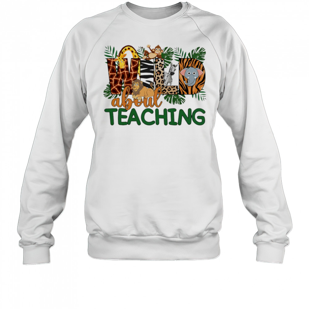 Wild about teaching design cute shirt Sweatshirt