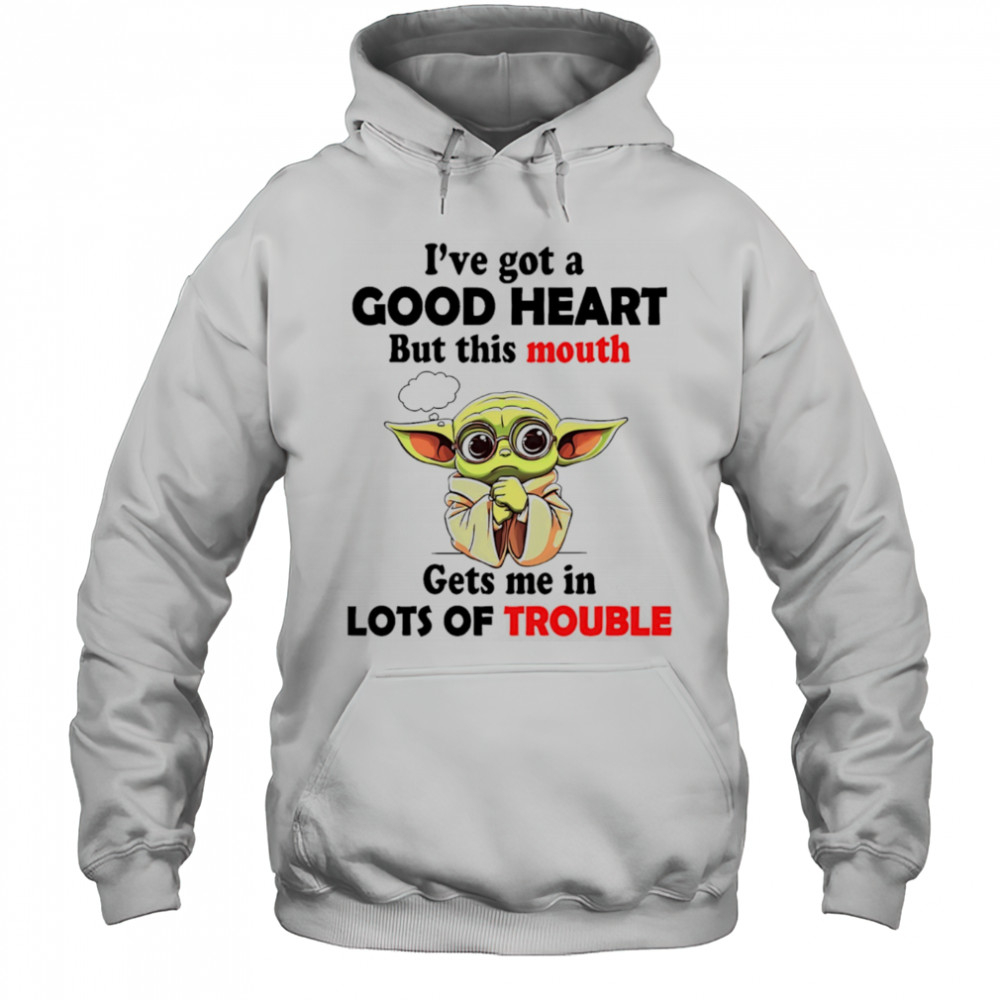 Yoda I’ve got a good heart but this mouth gets me in lots of trouble shirt Hoodie