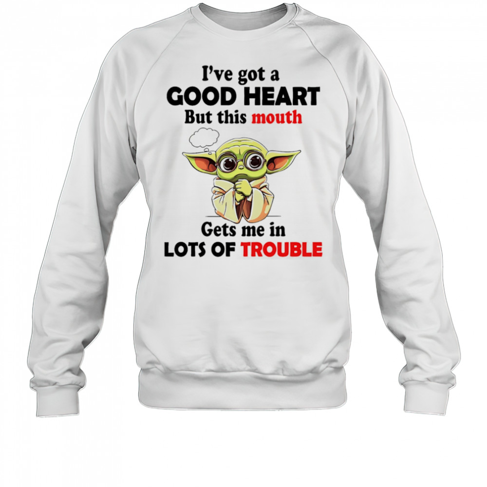 Yoda I’ve got a good heart but this mouth gets me in lots of trouble shirt Sweatshirt