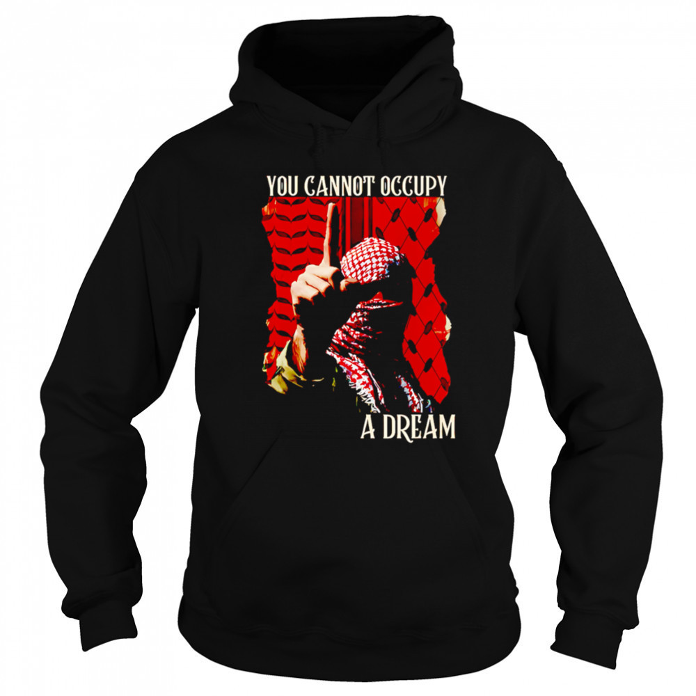 You Cannot Occupy a Dream Palestine shirt Sweatshirt