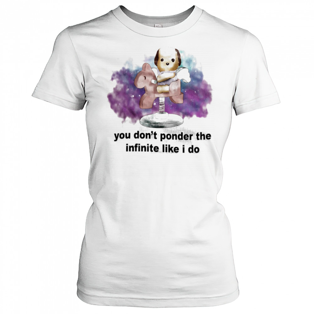 You don’t ponder the infinite like I do shirt Women's T-shirt