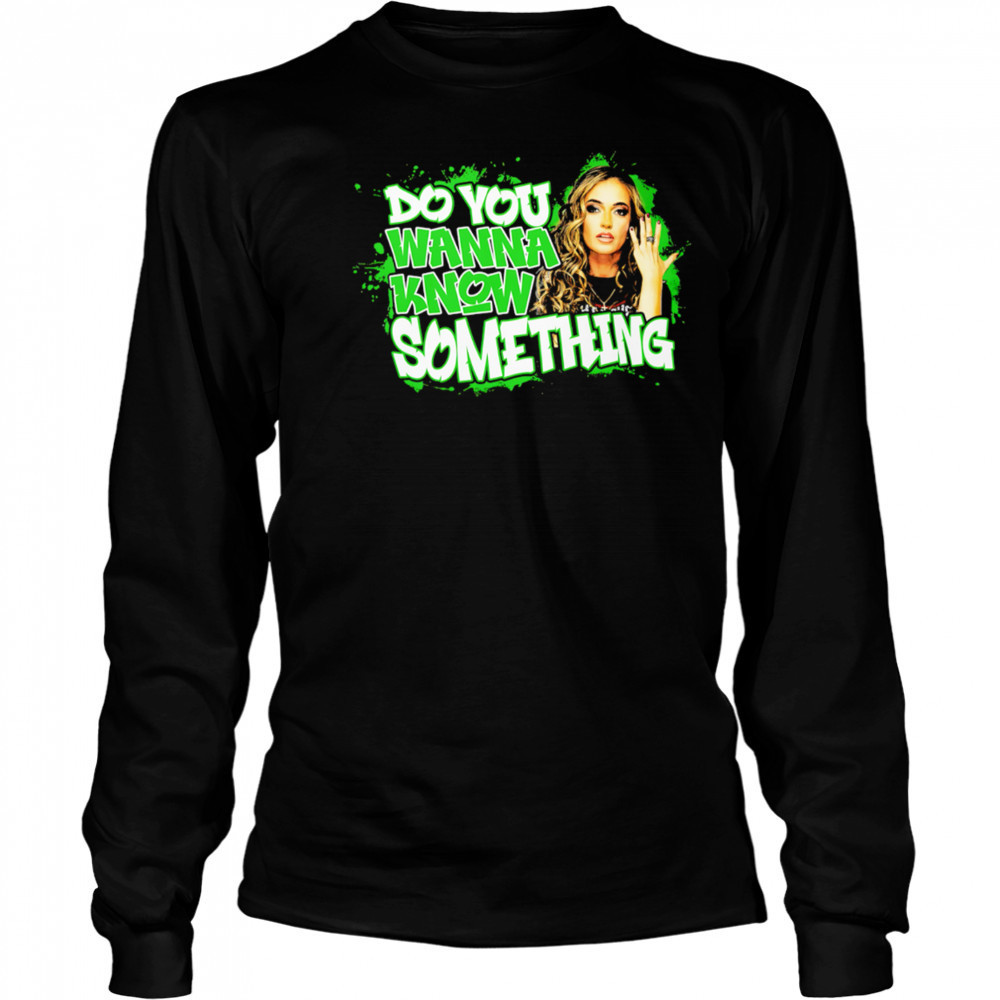 Alisha Edwards Do Not Wanna Know Something shirt Long Sleeved