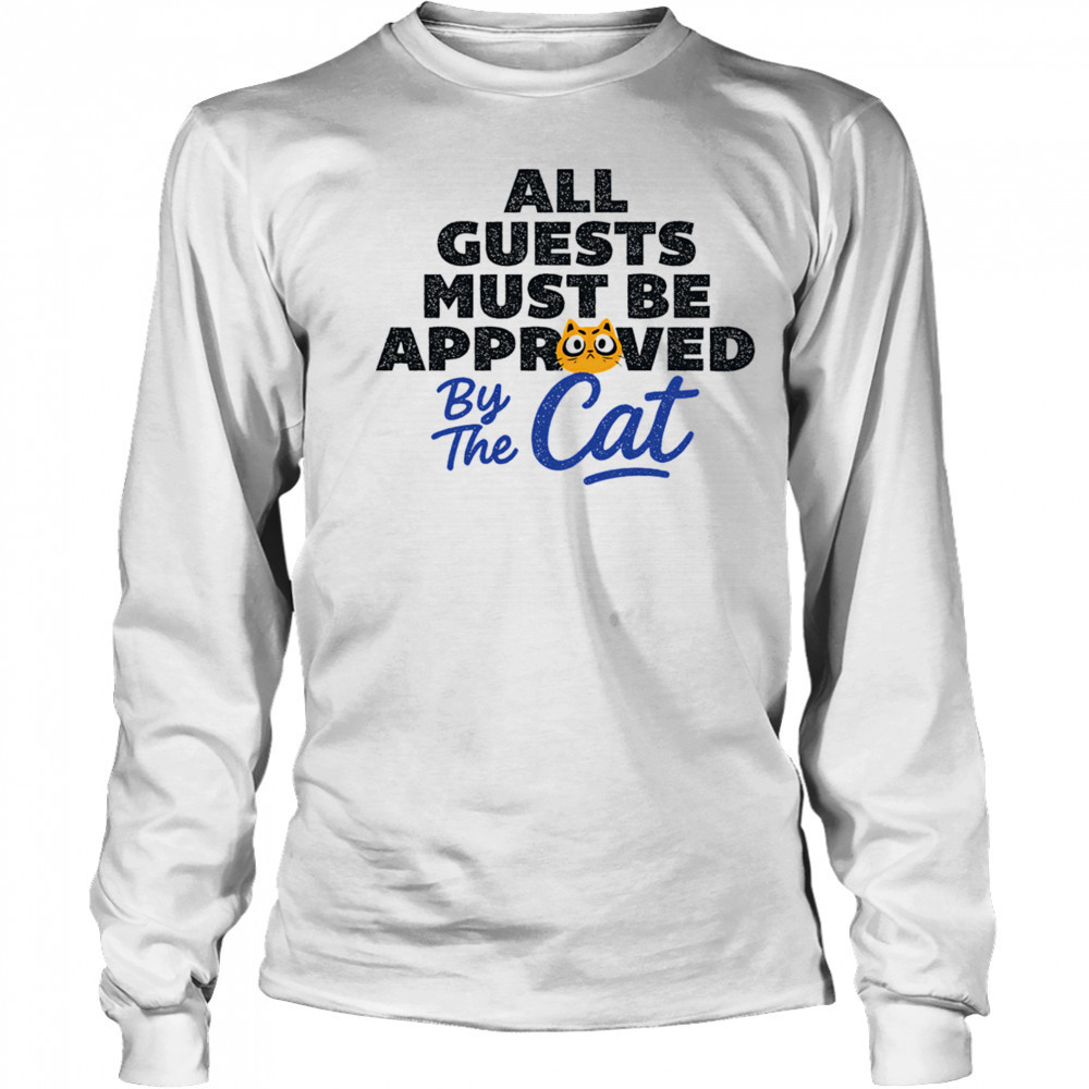 All guests must be approved by the cat shirt Long Sleeved