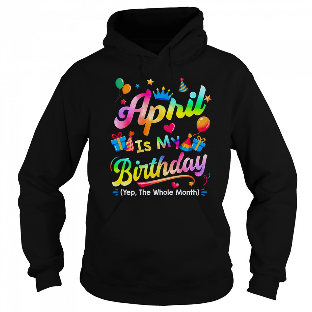 April Is My Birthday Yes The Whole Month Bday Tie Dye shirt Sweatshirt