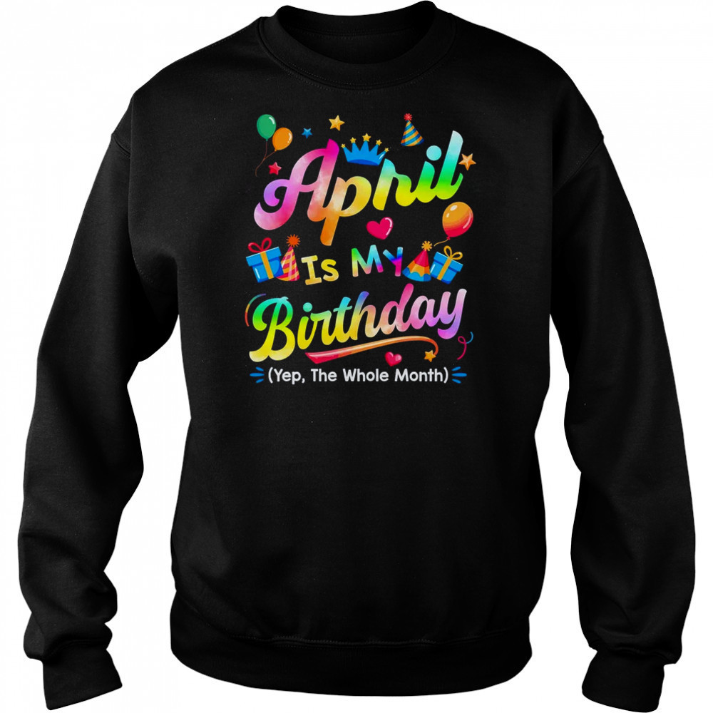 April Is My Birthday Yes The Whole Month Bday Tie Dye shirt Hoodie