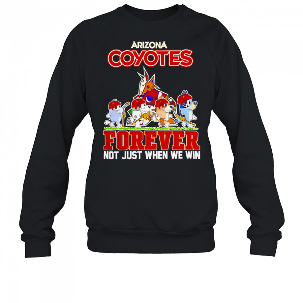 Arizona Coyotes Bluey Forever Not Just When We Win shirt Sweatshirt