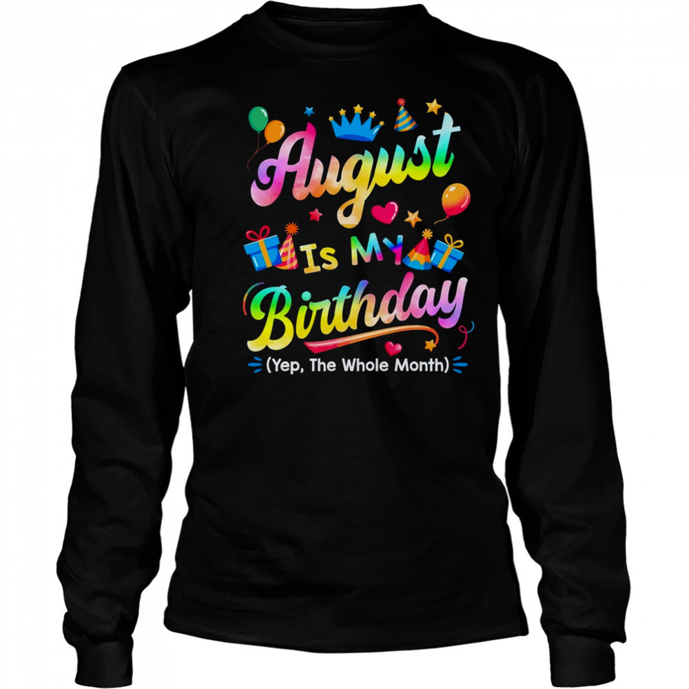 August Is My Birthday Yes The Whole Month Bday Tie Dye shirt Long Sleeved