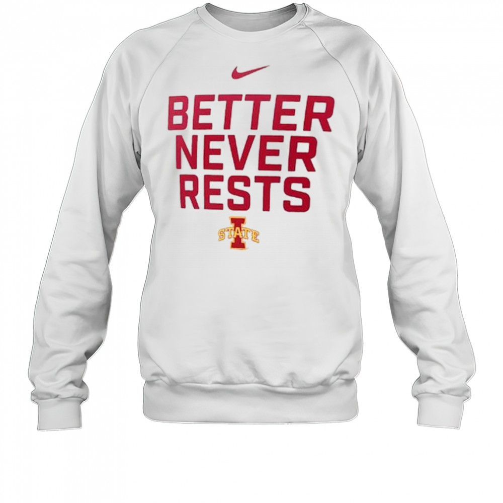 Better Never Rests Iowa State Cyclones Local Performance t-shirt Sweatshirt