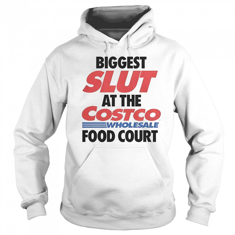 Biggest Slut At The Costco Wholesale Food Court T-Shirt Sweatshirt