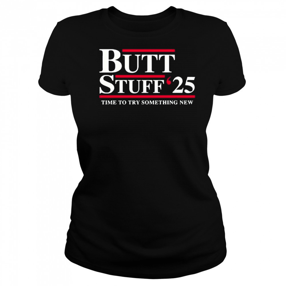Butt Stuff 2025 political time to try something new t-shirt Women's T-shirt