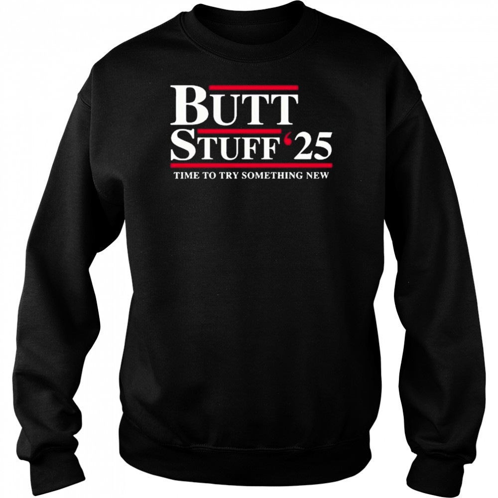 Butt Stuff 2025 political time to try something new t-shirt Hoodie