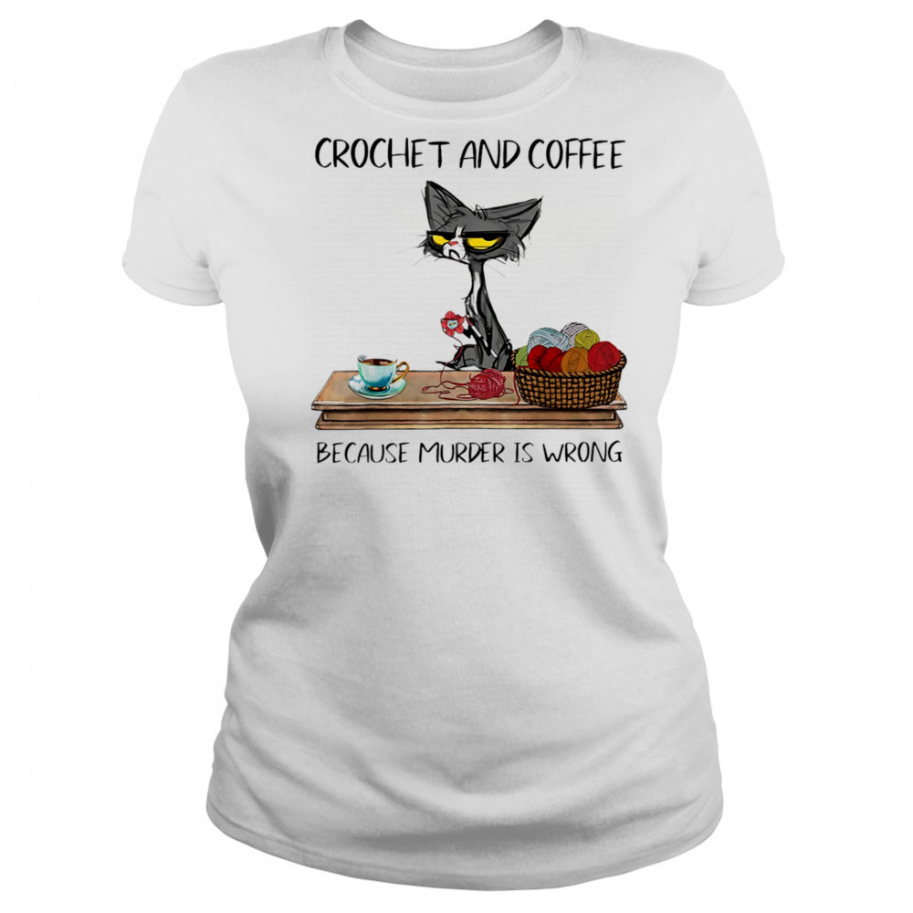 Cat crochet and coffee because murder is wrong shirt Women's T-shirt