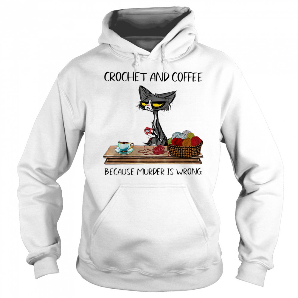 Cat crochet and coffee because murder is wrong shirt Sweatshirt