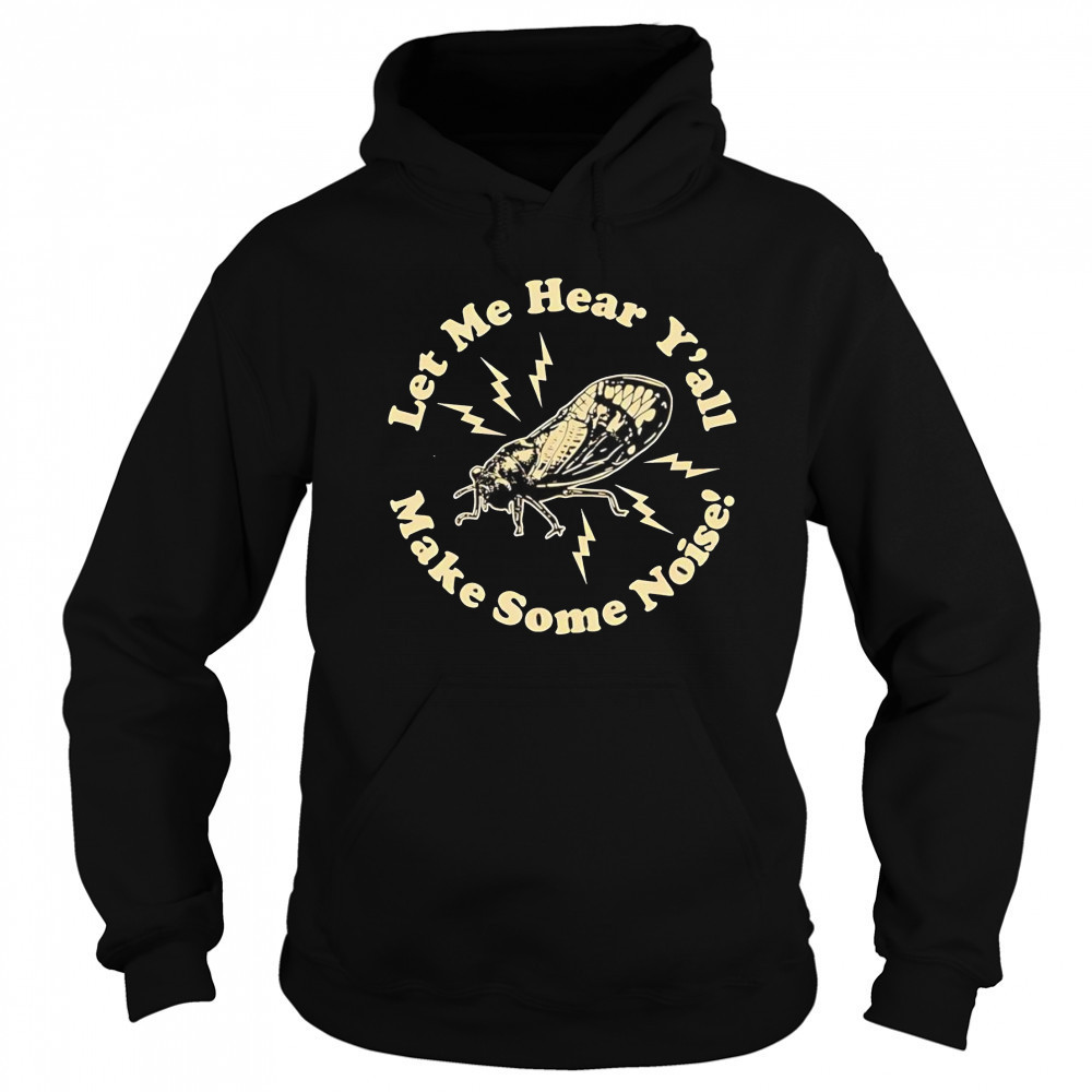 Cicadas let me hear y’all make some noise shirt Sweatshirt