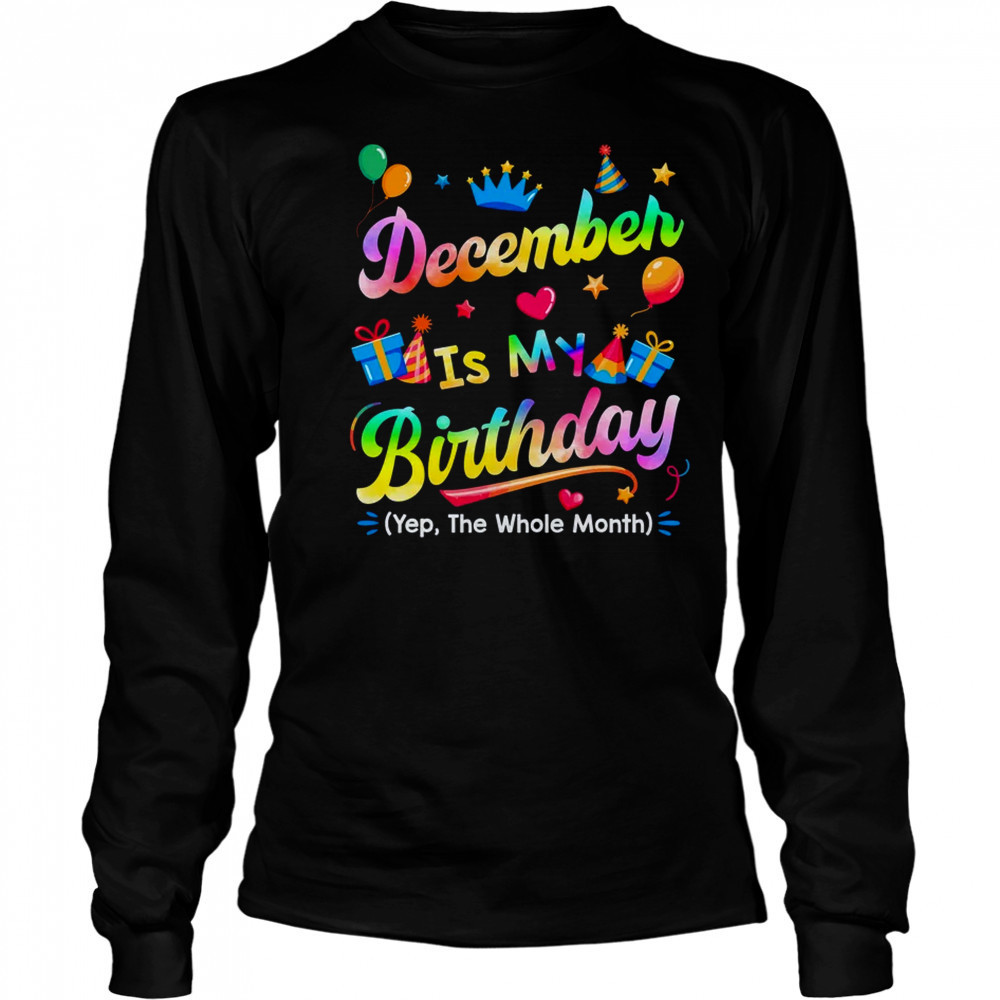 December Is My Birthday Yes The Whole Month Bday Tie Dye shirt Long Sleeved