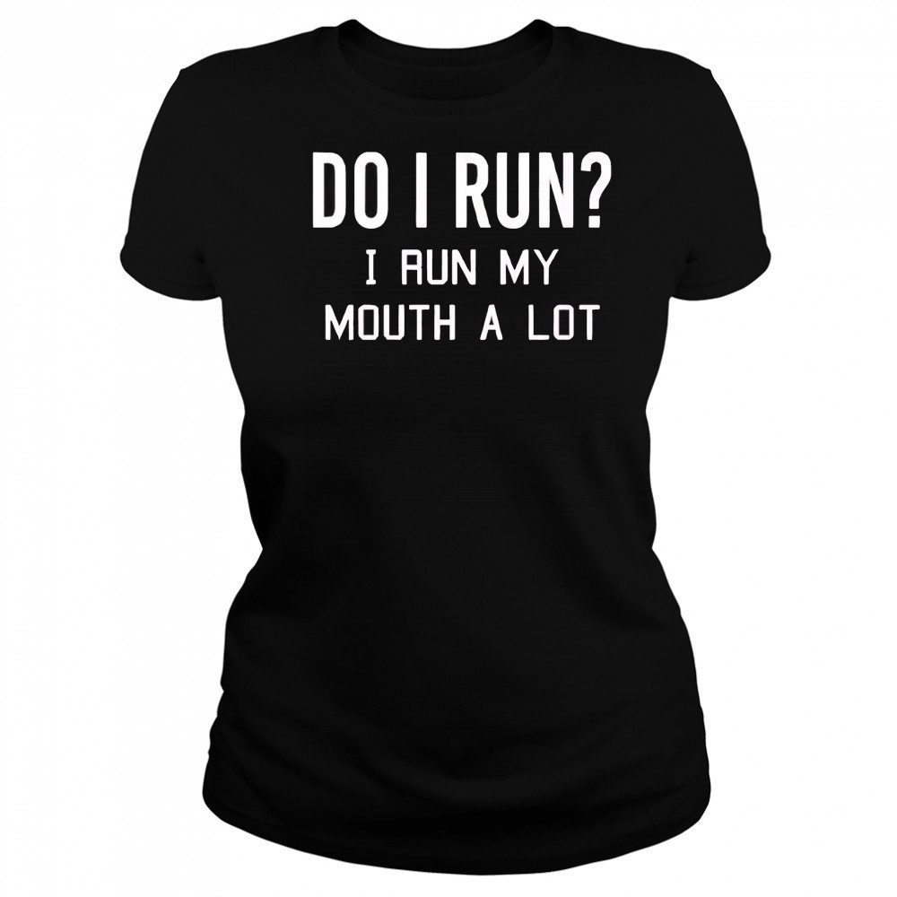Do I run I run my mouth a lot shirt Women's T-shirt