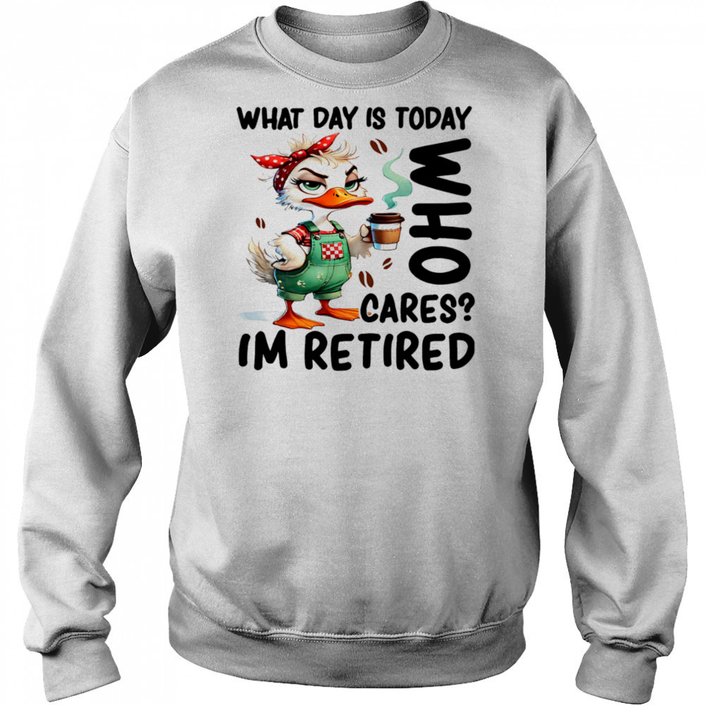 Duck what day is today who cares I’m retired shirt Hoodie