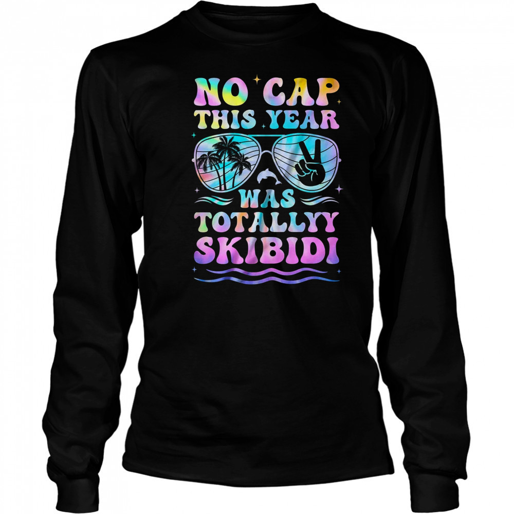 End Of The Year Teacher No Cap This Year Was Totally shirt Long Sleeved