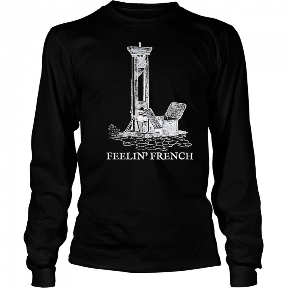 Feelin french guillotine shirt Long Sleeved