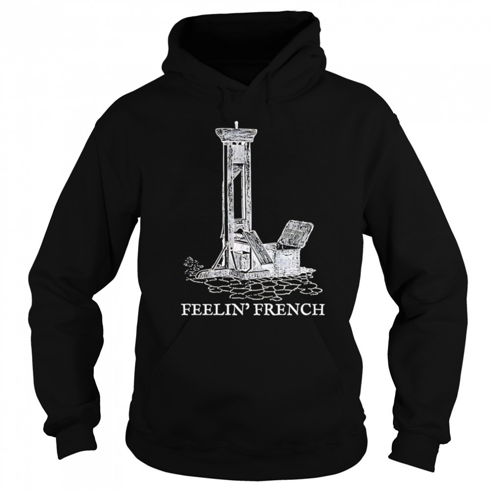 Feelin french guillotine shirt Sweatshirt