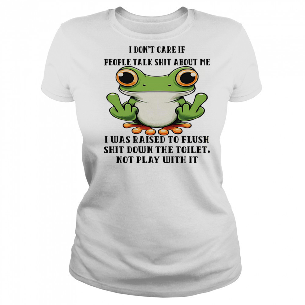 Frog I don’t care if people talk shit about me I was raised to flush shit down the toilet shirt Women's T-shirt
